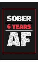 6 Years Sober AF: Lined Journal / Notebook / Diary - 6th Year of Sobriety - Fun and Practical Alternative to a Card - Sobriety Gifts For Men and Women Who Are 6 yr So