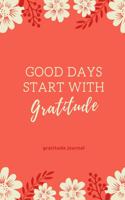 Good Days Start with Gratitude Gratitude Journal
