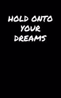 Hold Onto Your Dreams&#65533;: A soft cover blank lined journal to jot down ideas, memories, goals, and anything else that comes to mind.