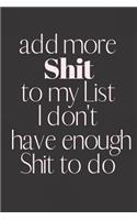 Add more Shit to my List I don't have enough Shit to do
