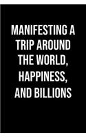 Manifesting A Trip Around The World Happiness And Billions: A soft cover blank lined journal to jot down ideas, memories, goals, and anything else that comes to mind.