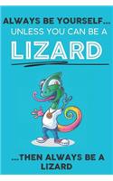 Always Be YourSelf Unless You Can Be A Lizard Then Always Be A Lizard