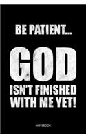 Be Patient... God isn't finished with me yet!: Christliches Notizbuch, Gebetstagebuch für den Gottesdienst und Bibel Notizen. Auch als Stille Zeit Journal oder Gebetbuch für Männer und Frauen, Pu