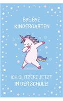 Bye Bye Kindergarten. Ich glitzere jetzt in der Schule!: Notizbuch zur Einschulung mit Einhorn-Motiv - Erstklässler - 120 Seiten Liniert (ca. DIN A5) - Grundschulplaner - Schulplaner - Tagebuch - Geschenki