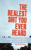 Realest Shit You Ever Heard: Turning a Troubled Mind Into a Satisfied Mind