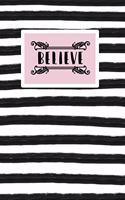 Believe: Inspirational and Motivational Lined Journal for Busy Women, Moms and Girls, Who Enjoy Style, Class and a Little Bit of Whimsy. Black and White Stri