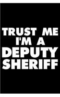 Trust Me I'm a Deputy Sheriff: Funny Writing Notebook, Law Enforcement Journal for Work, Daily Diary, Planner, Organizer for Deputy Sheriffs