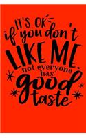 It's ok if you don't like me. Not everyone has good taste.