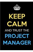 Keep Calm And Trust The Project Manager: Keep Calm Name Professional Title Journal Diary Notebook as Birthday, Anniversary, Christmas, Graduation Gifts for Girls Boys Men and Women of All A