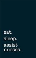 eat. sleep. assist nurses. - Lined Notebook