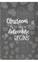 Classroom Where The Adventure Begins: Blank Lined Notebook Journal Diary Composition Notepad 120 Pages 6x9 Paperback ( Teacher Gift ) Gray