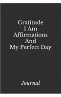 Gratitude, I Am Affirmations And My Perfect Day: Journal