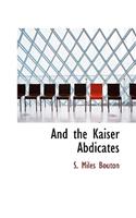 And the Kaiser Abdicates: (English)