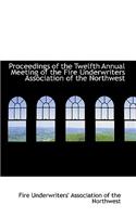 Proceedings of the Twelfth Annual Meeting of the Fire Underwriters Association of the Northwest