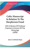 Celtic Manuscript In Relation To The Macpherson Fraud: With A Review Of Professor Freeman's Criticism Of The Viking Age (1890)(English)