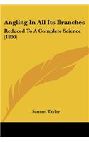 Angling In All Its Branches: Reduced To A Complete Science (1800)(English)