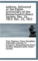 Address, Delivered at the Eighth Anniversary of the Massachusetts Peace Society, Dec. 25, 1823