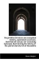 The Primitive Eirenicon: One Evangelical Ministry, Apostolical Succession, Doctrinal Not Tactual, No: One Evangelical Ministry, Apostolical Succession, Doctrinal Not Tactual, No