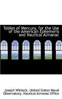 Tables of Mercury, for the Use of the American Ephemeris and Nautical Almanac