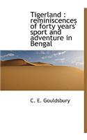 Tigerland: Reminiscences of Forty Years' Sport and Adventure in Bengal