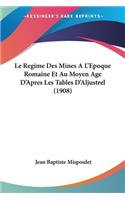 Regime Des Mines A L'Epoque Romaine Et Au Moyen Age D'Apres Les Tables D'Aljustrel (1908)