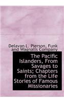 The Pacific Islanders, from Savages to Saints; Chapters from the Life Stories of Famous Missionaries