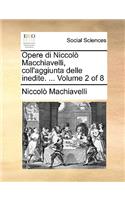 Opere Di Niccolò Macchiavelli, Coll'aggiunta Delle Inedite. ... Volume 2 of 8