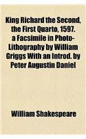 King Richard the Second, the First Quarto, 1597. a Facsimile in Photo-Lithography by William Griggs with an Introd. by Peter Augustin Daniel