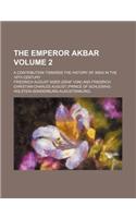 The Emperor Akbar; A Contribution Towards the History of India in the 16th Century Volume 2: (English)