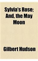 Sylvia's Rose; And, the May Moon