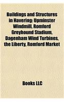 Buildings and Structures in Havering: Upminster Windmill, Romford Greyhound Stadium, Dagenham Wind Turbines, the Liberty, Romford Market(English)