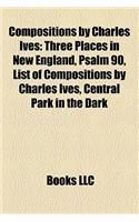Compositions by Charles Ives Compositions by Charles Ives: Three Places in New England, Psalm 90, List of Compositions Three Places in New England, Psalm 90, List of Compositions by Charles Ives, Central Par(English)