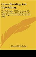 Cross Breeding and Hybridizing: The Philosophy of the Crossing of Plants, Considered with Reference to Their Improvement Under Cultivation (1892)(English)