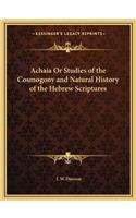 Achaia Or Studies of the Cosmogony and Natural History of the Hebrew Scriptures