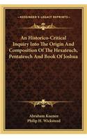Historico-Critical Inquiry Into the Origin and Composition of the Hexateuch, Pentateuch and Book of Joshua