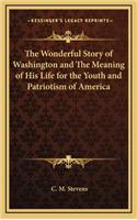 Wonderful Story of Washington and the Meaning of His Life for the Youth and Patriotism of America