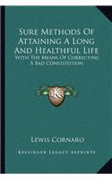Sure Methods Of Attaining A Long And Healthful Life: With The Means Of Correcting A Bad Constitution(English)