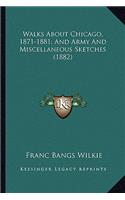 Walks about Chicago, 1871-1881; And Army and Miscellaneous Sketches (1882)