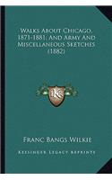 Walks About Chicago, 1871-1881; And Army And Miscellaneous Sketches (1882)
