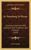 St. Petersburg to Plevna: Containing Interviews with Leading Russian Statesmen and Generals (1878)