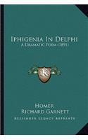 Iphigenia in Delphi: A Dramatic Poem (1891)
