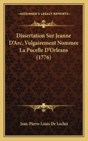 Dissertation Sur Jeanne D'Arc, Vulgairement Nommee La Pucelle D'Orleans (1776): (French)