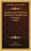 Reminiscences Of Persons And Places In Kendal, Sixty Years Ago (1890)