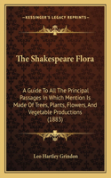 Shakespeare Flora: A Guide To All The Principal Passages In Which Mention Is Made Of Trees, Plants, Flowers, And Vegetable Productions (1883)