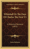 Whitehall Or The Days Of Charles The First V1: A Historical Romance (1853)