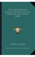 Das Todesjahr Des Konigs Herodes Und Das Todesjahr Jesu Christi (1882)