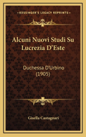 Alcuni Nuovi Studi Su Lucrezia D'Este: Duchessa D'Urbino (1905)