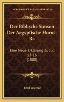 Der Biblische Simson Der Aegyptische Horus-Ra: Eine Neue Erklarung Zu Jud. 13-16 (1888)(German)