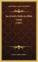 Artist's Walks In Bible Lands (1901)