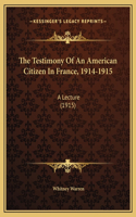 The Testimony Of An American Citizen In France, 1914-1915: A Lecture (1915)